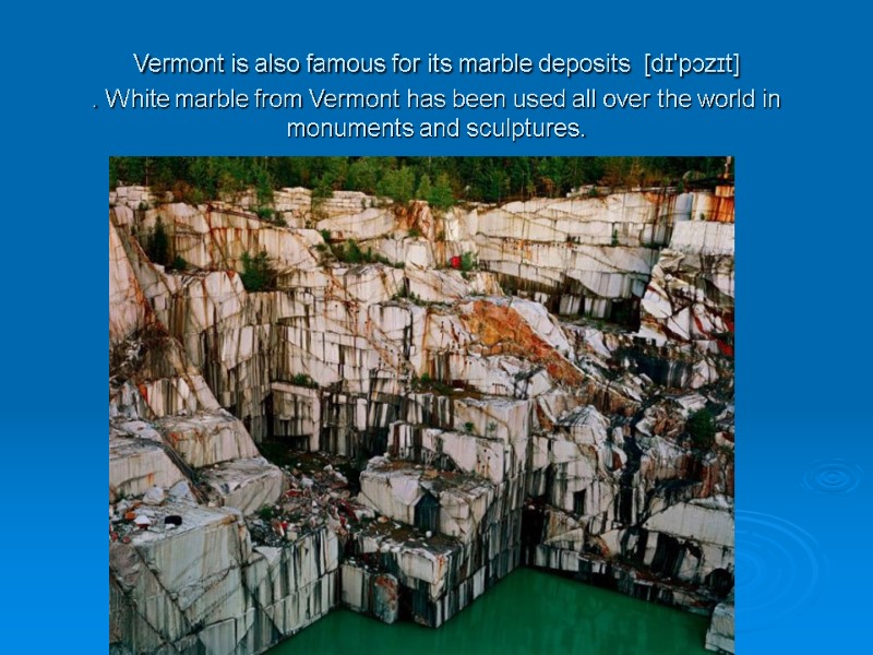 Vermont is also famous for its marble deposits [dɪ'pɔzɪt]  . White marble from